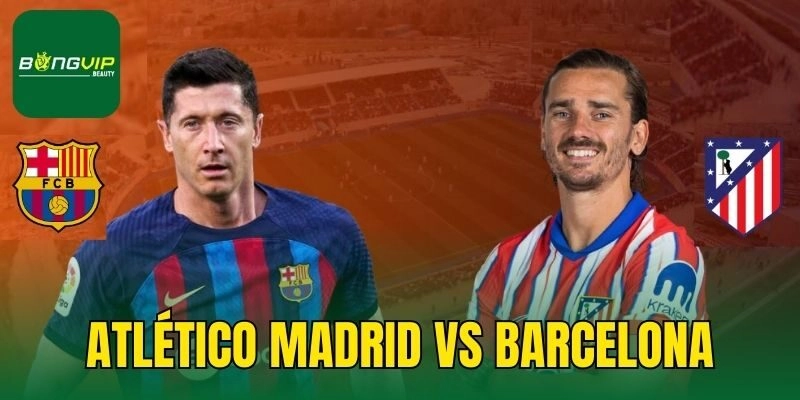 Nhận Định Trận Atlético Madrid Vs Barcelona Vào Ngày 16/03